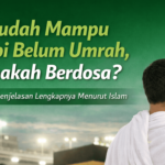 Sudah mampu tapi belum umrah, apakah berdosa menurut Islam