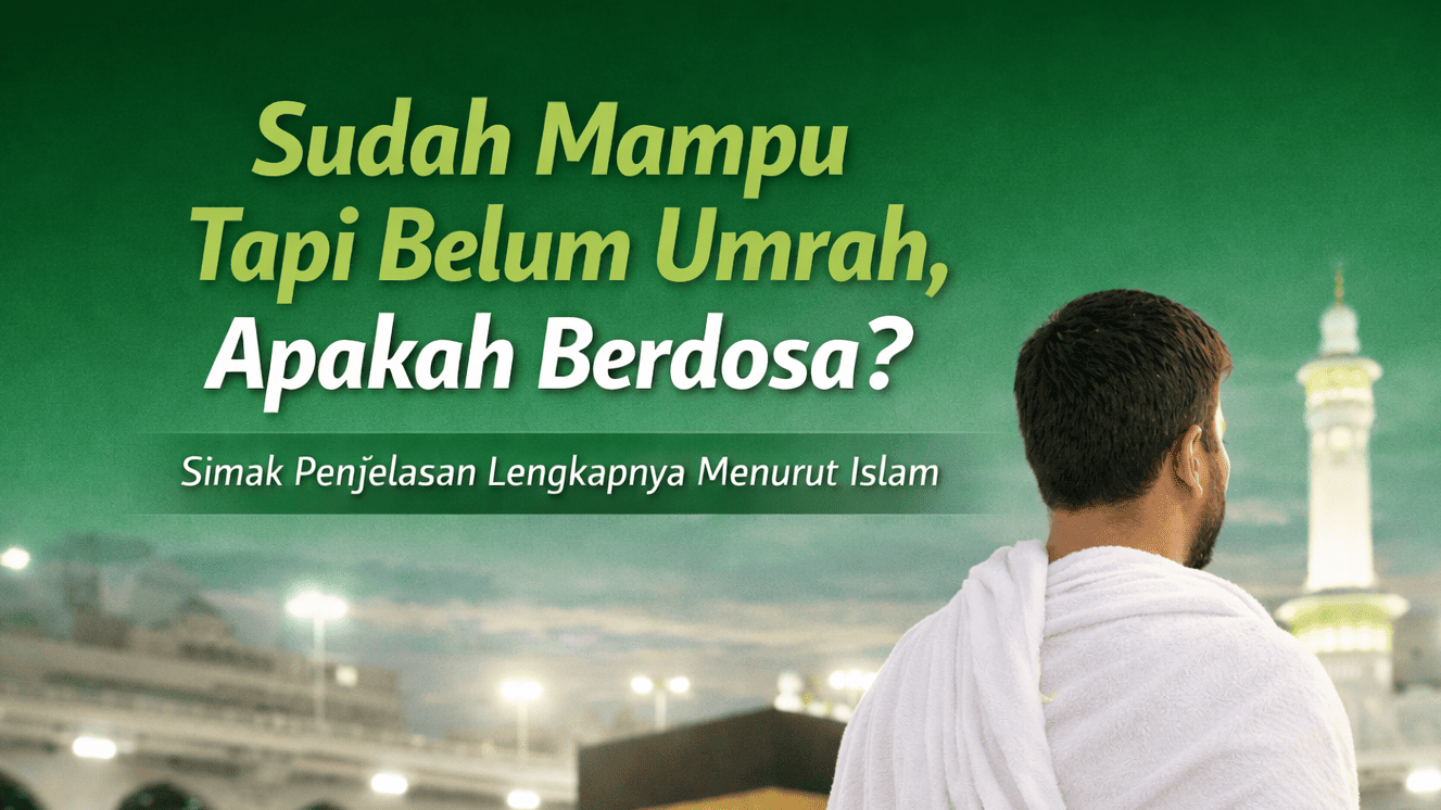 Sudah mampu tapi belum umrah, apakah berdosa menurut Islam